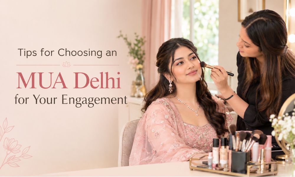 Tips for Choosing an MUA Delhi for Your Engagement